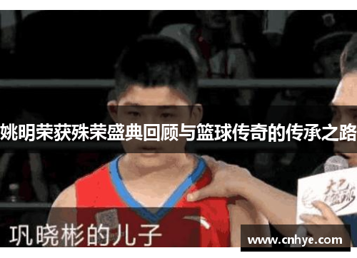 姚明荣获殊荣盛典回顾与篮球传奇的传承之路