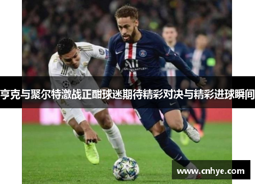 亨克与聚尔特激战正酣球迷期待精彩对决与精彩进球瞬间